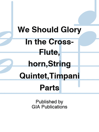 Book cover for We Should Glory In the Cross-Flute, horn,String Quintet,Timpani Parts