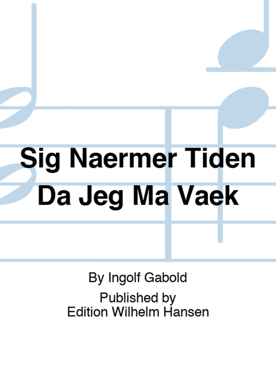 Sig Naermer Tiden Da Jeg Ma Vaek