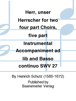 Herr, unser Herrscher for two four part Choirs, five part Instrumental Accompaniment ad lib and Basso continuo SWV 27