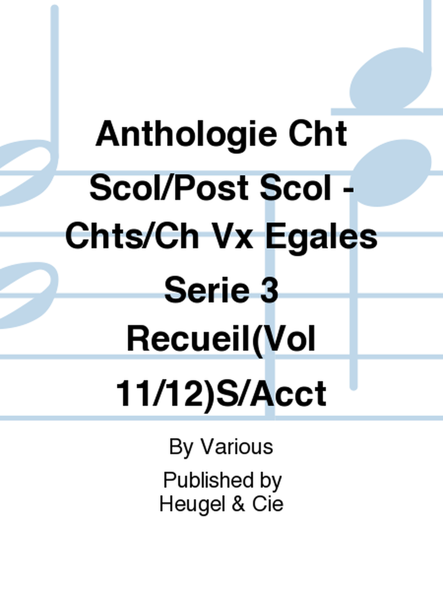 Anthologie Cht Scol/Post Scol - Chts/Ch Vx Egales Serie 3 Recueil(Vol 11/12)Sans Accompagnement