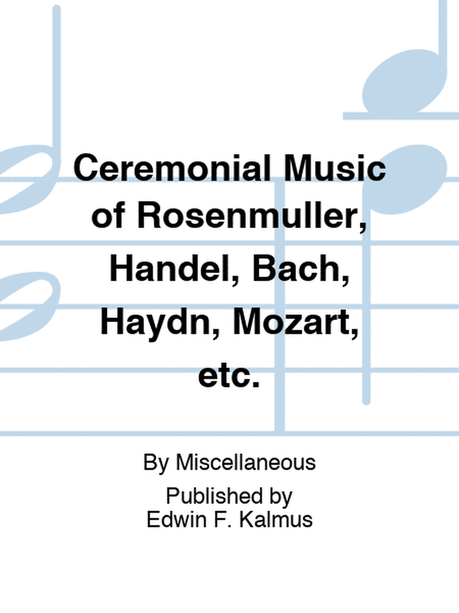 Ceremonial Music of Rosenmuller, Handel, Bach, Haydn, Mozart, etc.