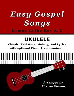 Easy Gospel Songs for Ukulele: Hymns in the Key of C (with optional Voice and Piano Accompaniment)