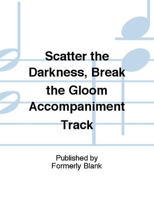 Book cover for Scatter the Darkness, Break the Gloom Accompaniment Track