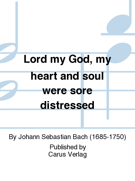 Lord my God, my heart and soul were sore distressed