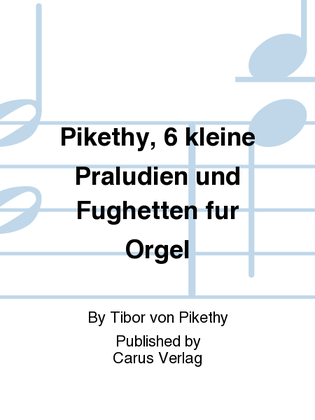 Book cover for Pikethy, 6 kleine Praludien und Fughetten fur Orgel