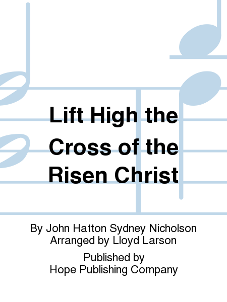 Lift High the Cross of the Risen Christ