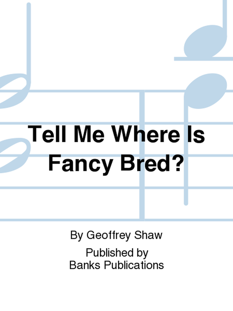 Tell Me Where Is Fancy Bred?