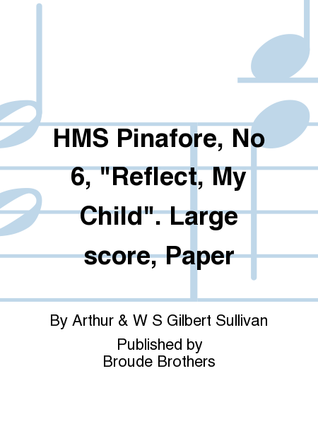 HMS Pinafore, No 6,  Reflect, My Child . Large score, Paper