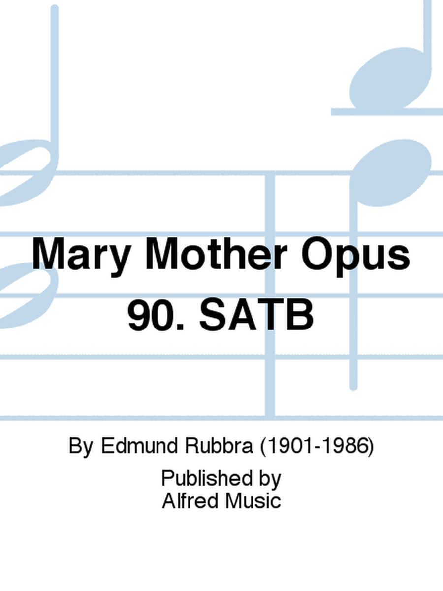 Mary Mother Opus 90. SATB