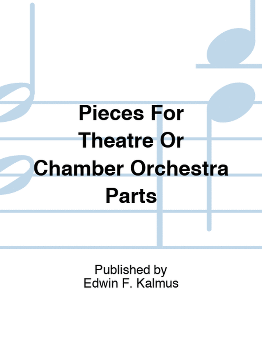 Pieces For Theatre Or Chamber Orchestra Parts