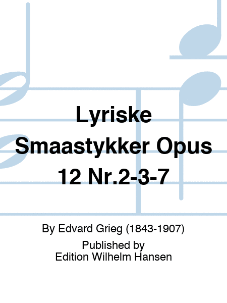 Lyriske Smaastykker Opus 12 Nr.2-3-7