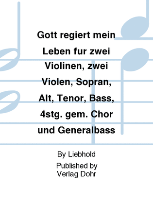 Gott regiert mein Leben für zwei Violinen, zwei Violen, Sopran, Alt, Tenor, Bass, 4stg. gem. Chor und Generalbass -Kantate zum 17. Sonntag nach Trinitatis-