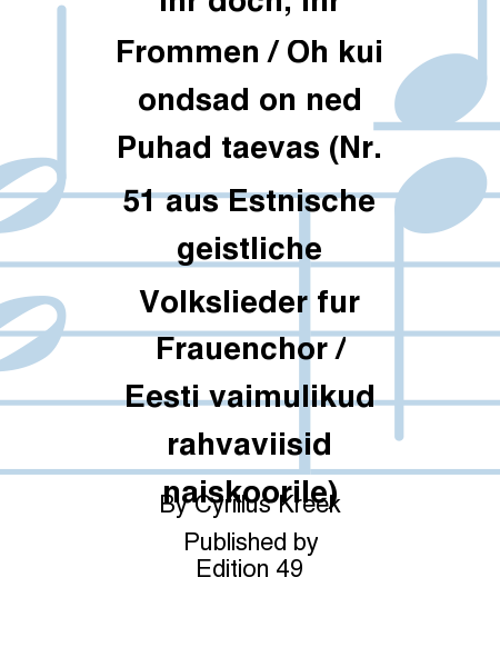 O wie selig seid ihr doch, ihr Frommen / Oh kui ondsad on ned Puhad taevas (Nr. 51 aus Estnische geistliche Volkslieder fur Frauenchor / Eesti vaimulikud rahvaviisid naiskoorile)