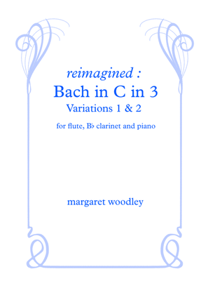 Book cover for Reimagined : Bach in C in 3 (Trios 1 & 2 for piano, clarinet and flute)