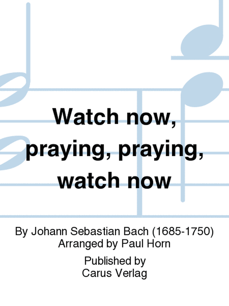 Watch now, praying, praying, watch now (Wachet! betet! betet! wachet!)