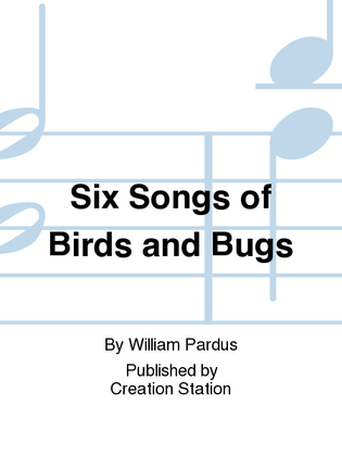 Six Songs of Birds and Bugs