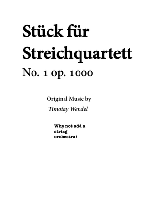 Piece for string quartet and (perhaps) orchestra No. 1, Op. 1000
