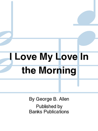 Book cover for I Love My Love In the Morning