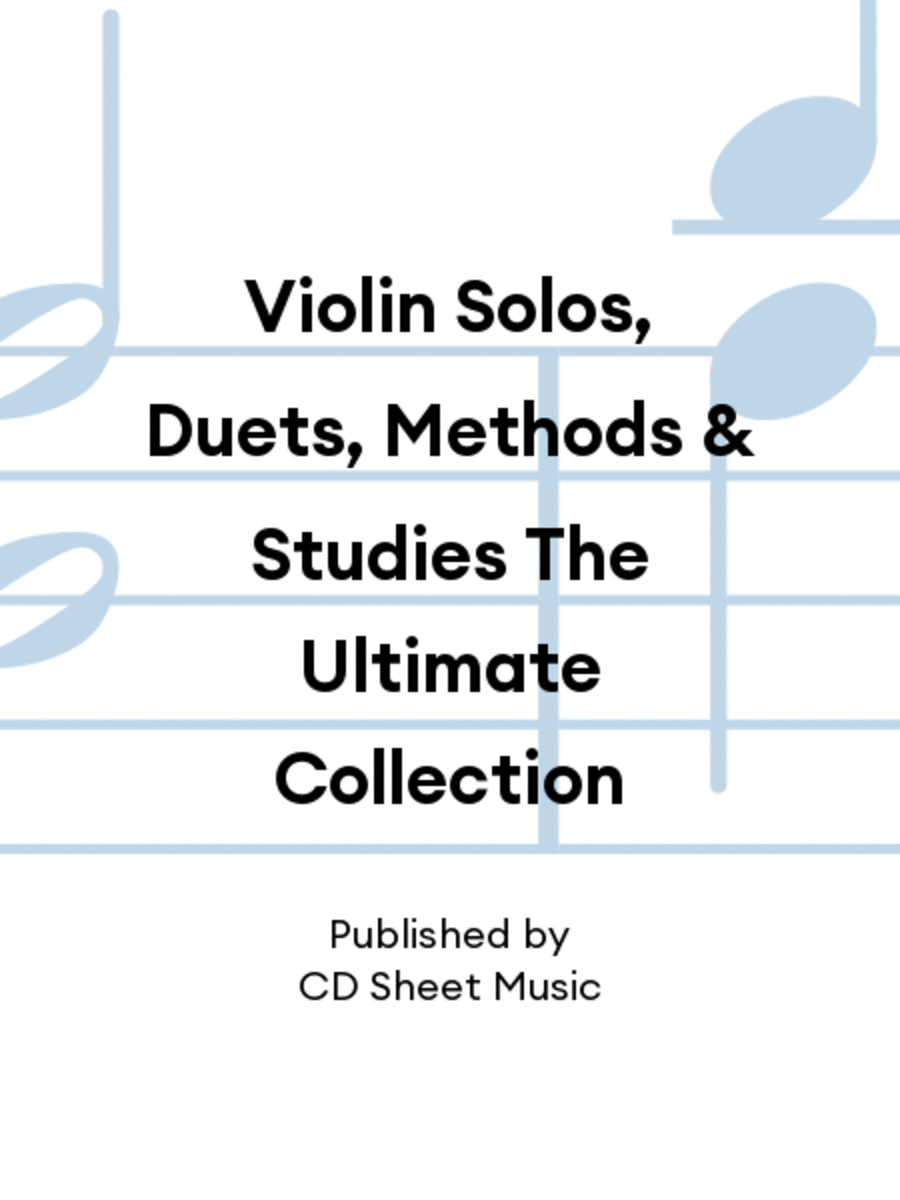 Violin Solos, Duets, Methods and Studies The Ultimate Collection