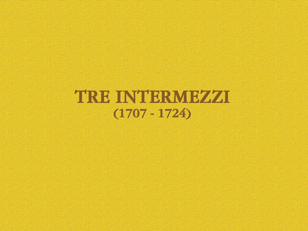 3 Intermezzi 1707-1724