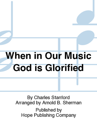 When in Our Music God Is Glorified