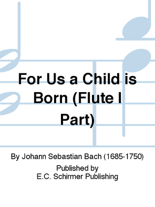 Book cover for For Us a Child is Born (Uns ist ein Kind geboren) (Cantata No. 142) (Flute I Part)