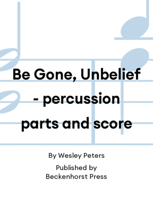 Be Gone, Unbelief - percussion parts and score