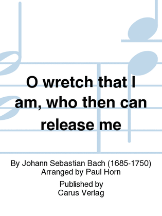 Book cover for O wretch that I am, who then can release me (Ich elender Mensch, wer wird mich erlosen)