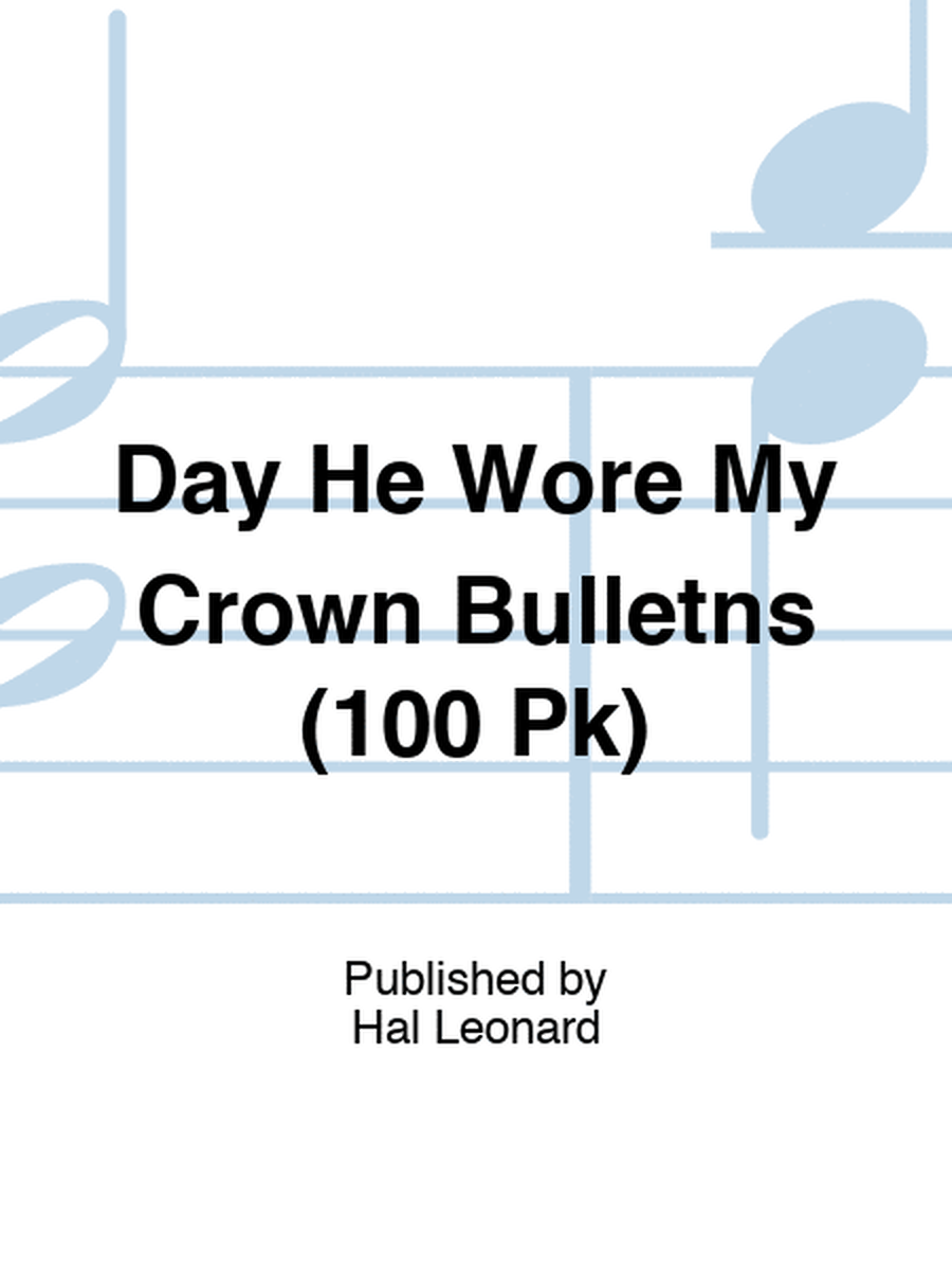 Day He Wore My Crown Bulletns (100 Pk)