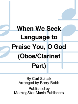 Book cover for When We Seek Language to Praise You, O God (Oboe/Clarinet Part)