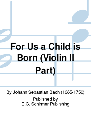 Book cover for For Us a Child is Born (Uns ist ein Kind geboren) (Cantata No. 142) (Violin II Part)
