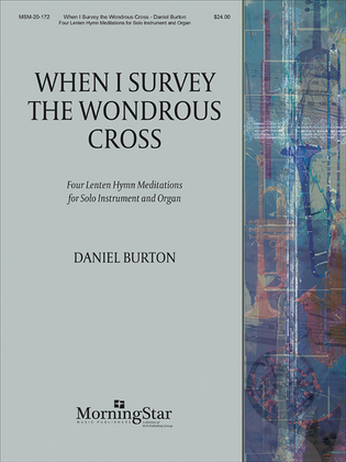 When I Survey the Wondrous Cross: Four Lenten Hymn Meditations for Solo Instrument and Organ