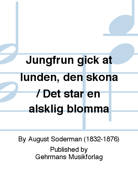 Jungfrun gick at lunden, den skona / Det star en alsklig blomma