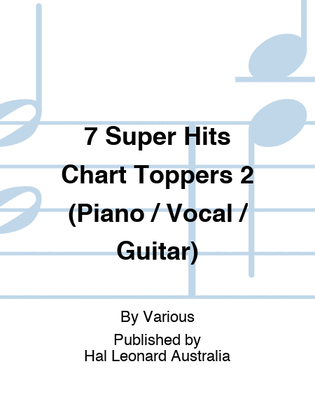Book cover for 7 Super Hits Chart Toppers 2 (Piano / Vocal / Guitar)