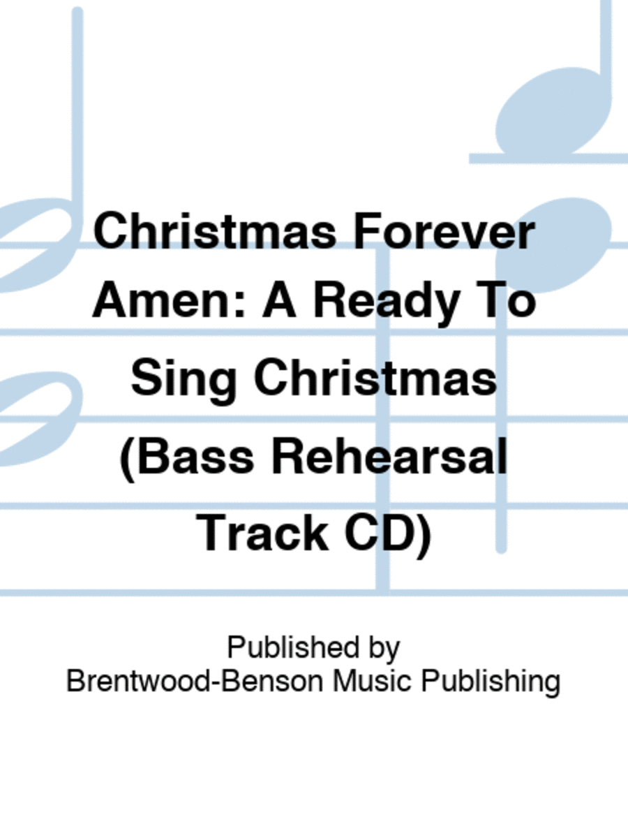 Christmas Forever Amen: A Ready To Sing Christmas (Bass Rehearsal Track CD)