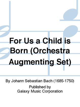 Book cover for For Us a Child is Born (Uns ist ein Kind geboren) (Cantata No. 142) (Orchestra Augmenting Set)