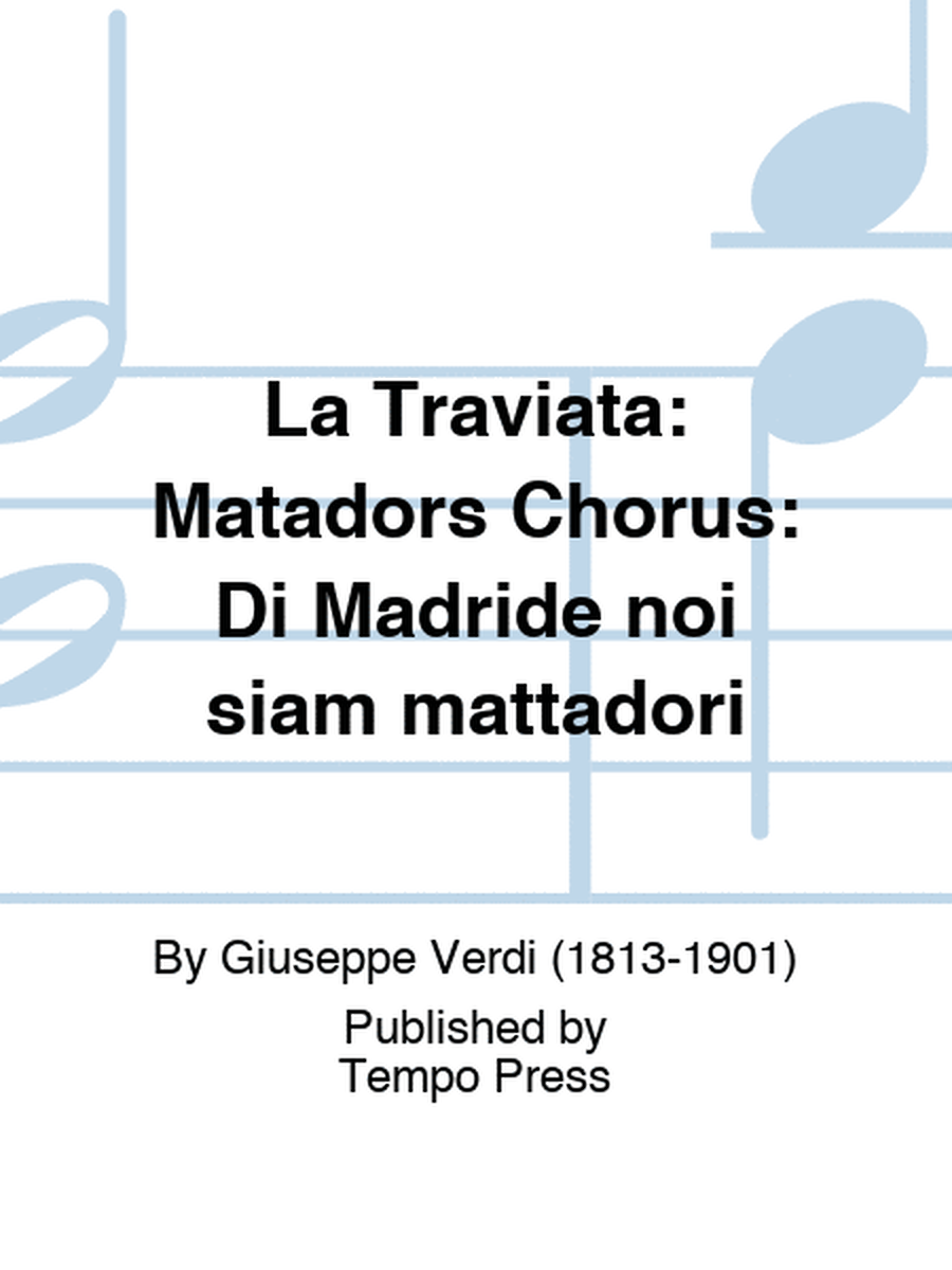 La Traviata: Matadors Chorus: Di Madride noi siam mattadori