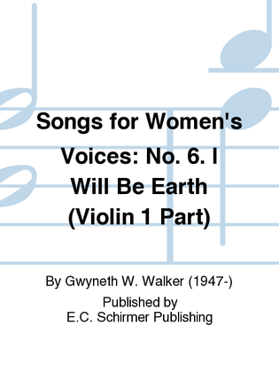 Book cover for Songs for Women's Voices: 6. I Will Be Earth (Violin 1 Part)