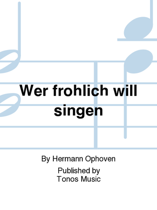 Wer frohlich will singen