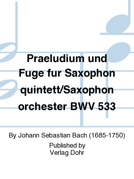 Praeludium und Fuge BWV 533 (für Saxophonquintett/Saxophonorchester)