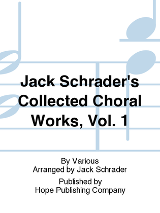 Jack Schrader's Collected Choral Works, Vol. 1