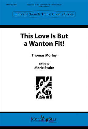 Book cover for This Love Is But a Wanton Fit!
