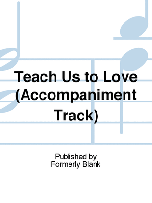 Book cover for Teach Us to Love (Accompaniment Track)