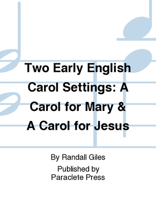 Two Early English Carol Settings: A Carol for Mary & A Carol for Jesus