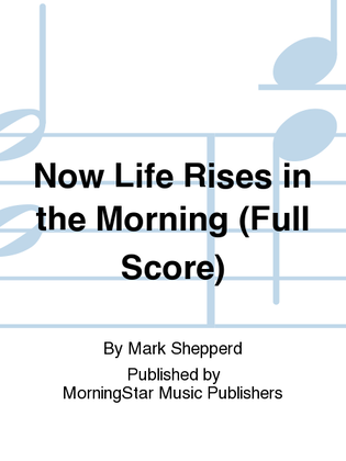 Book cover for Now Life Rises in the Morning (Full Score)
