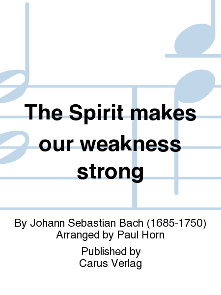 The Spirit makes our weakness strong (Der Geist hilft unser Schwachheit auf)