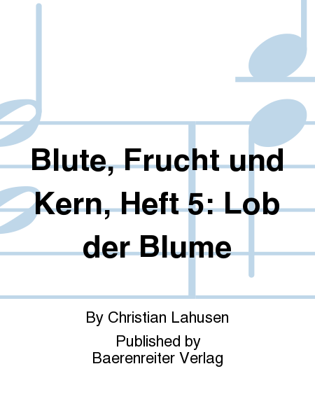 Blute, Frucht und Kern - Lob der Blume