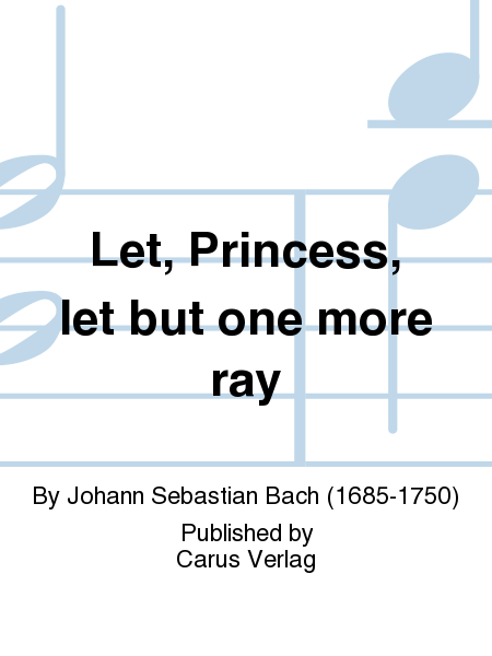 Let, Princess, let but one more ray (Lass, Furstin, lass noch einen Strahl)