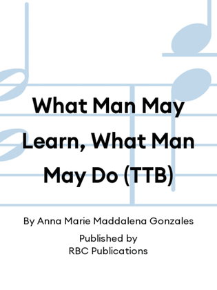 What Man May Learn, What Man May Do (TTB)