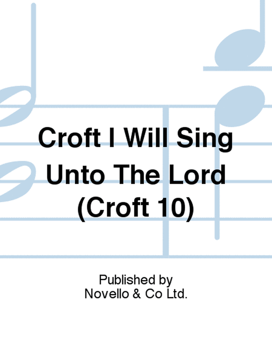 Croft I Will Sing Unto The Lord (Croft 10)